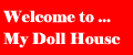 Welcome to My Doll Housc